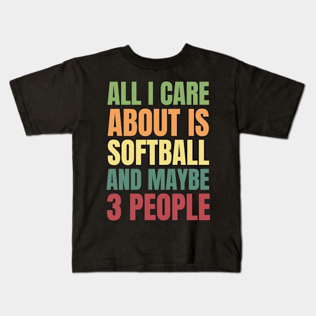 All I Care About is Softball and Maybe 3 People Kids T-Shirt by Crafty Mornings